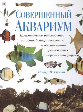 Совершенный аквариум: Практическое руководство по устройству, заселению и обслуживанию