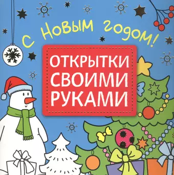 Вилюнова Валерия А., Романова Мария, Новосельцева Ирина Открытки своими руками. С Новым годом!