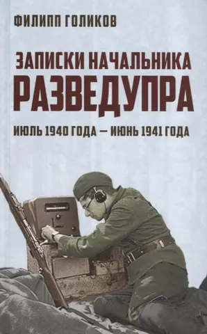 Голиков Филипп Иванович Записки начальника Разведупра. Июль 1940 года - июнь 1941 года фотографии