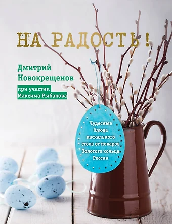 Новокрещенов Дмитрий На радость! Чудесные рецепты пасхального стола от поваров Золотого кольца России