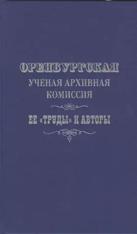 None Оренбургская ученая архивная комиссия: ее "Труды" и авторы