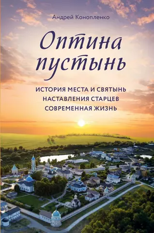 Конопленко Андрей Анатольевич Оптина пустынь. История места и святынь. Наставления старцев. Современная жизнь фотографии