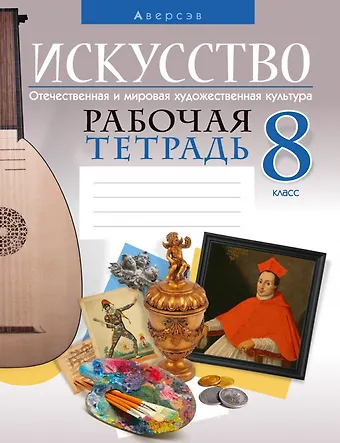 Светлана Ивановна Колбышева Искусство. Отечественная и мировая художественная культура. 8 класс. Рабочая тетрадь