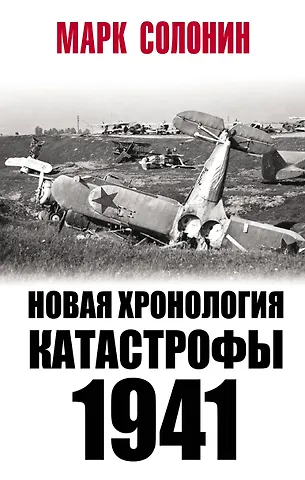 Марк Семенович Солонин Новая хронология катастрофы 1941