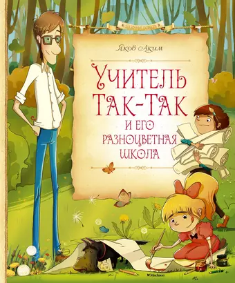 Аким Яков Лазаревич Учитель Так-Так и его разноцветная школа: повесть-сказка