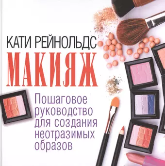 Рейнольдс Кати Макияж. Пошаговое руководство для создания неотразимых образов