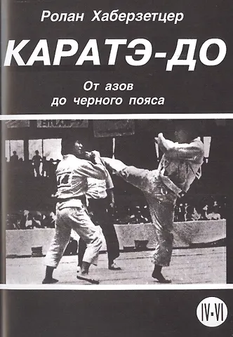 Ролан Хаберзетцер Каратэ-До. От азов до черного пояса. Часть IV-VI