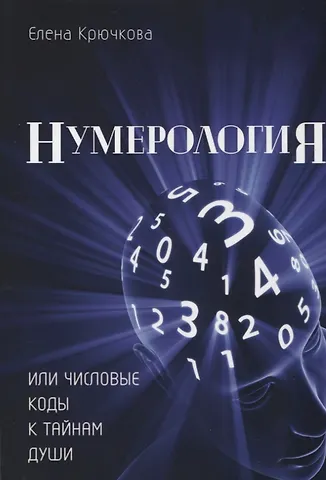 Елена Александровна Крючкова Нумерология или числовые коды к тайнам Души (м) Крючкова