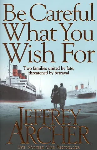Арчер Джеффри Be Careful What You Wish For. Volume Four. The Clifton Chronicles