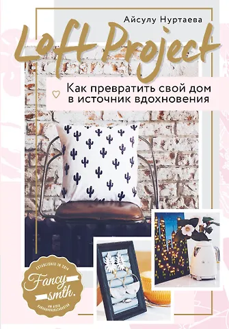 Айсулу Бирликовна Нуртаева Loft Project. Как превратить свой дом в источник вдохновения