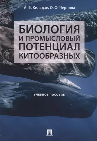 Киладзе Андрей Бондоевич Биология и промысловый потенциал китообразных. Учебное пособие цена и фото