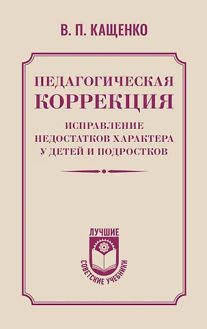 Кащенко Всеволод Петрович Педагогическая коррекция. Исправление недостатков характера у детей и подростков