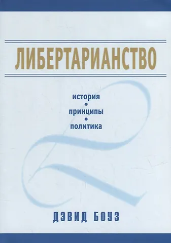 Дэвид Боуз Либертарианство: история, принципы, политика