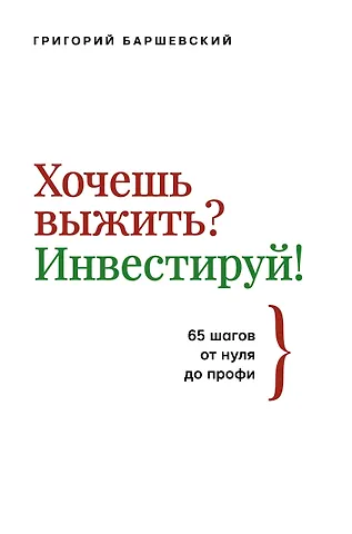 Григорий Абрамович Баршевский Хочешь выжить? Инвестируй! 65 шагов от нуля до профи