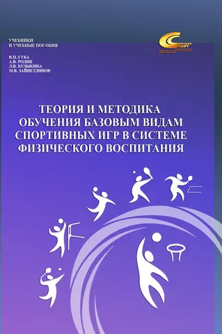 Губа Владимир Петрович, Родин Андрей Викторович, Булыкина Лариса Владимировна Теория и методика обучения базовым видам спортивных игр в системе физического воспитания