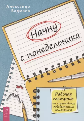 Бадмаев Александр Начну с понедельника Рабочая тетрадь по позитивным поведенческим изменениям