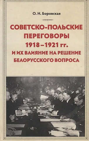 Ольга Николаевна Боровская Советско-польские переговоры 1918-1921 гг. и их влияние на решение белорусского вопроса