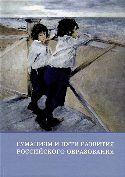 Гуманизм и пути развития российского образования. Коллективная монография - фото 1