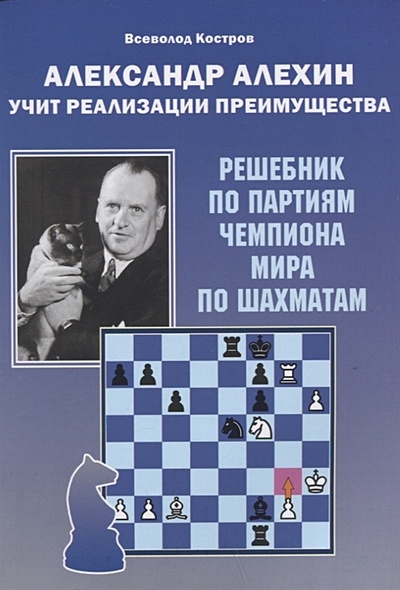 Александр Алехин учит реализации преимущества. Решебник по партиям чемпиона мира по шахматам - фото 1