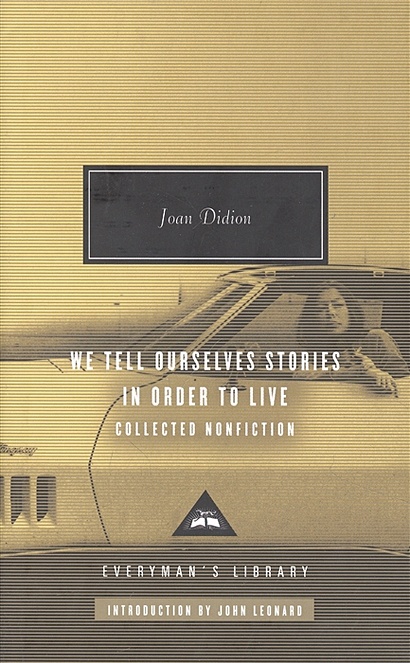 We Tell Ourselves Stories in Order to Live : Collected Nonfiction - фото 1