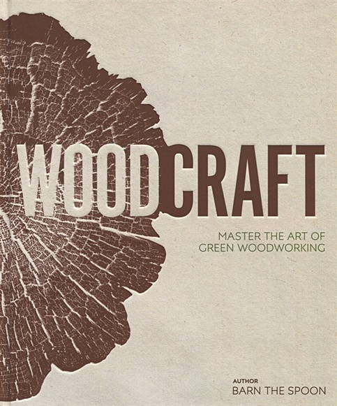 Wood Craft. Master the Art of Green Woodworking - фото 1