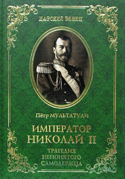 Император Николай II. Трагедия непонятого Самодержца. Мультатули П.В. - фото 1