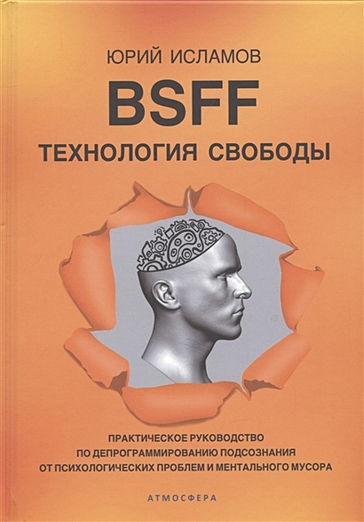 BSFF. Технология свободы. Практическое руководство по депрограммированию подсознания от психологических проблем и ментального мусора - фото 1