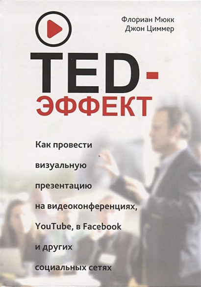 TED-эффект. Как провести визуальную презентацию на видеоконференциях, YouTube, Facebook и других социальных сетях. Мюкк Ф. - фото 1