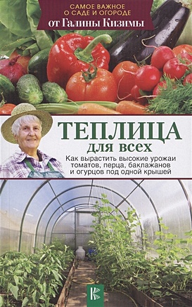 Теплица для всех. Как вырастить высокие урожаи томатов, перца, баклажанов и огурцов под одной крышей - фото 1