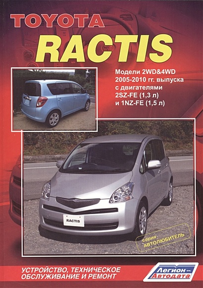 Toyota Ractis 2WD&4WD 2005-2010 гг. Выпуска с двигателями 2SZ-FE (1,3 л.) и 1NZ-FE (1,5 л.) Устройство, техническое обслуживание и ремонт - фото 1