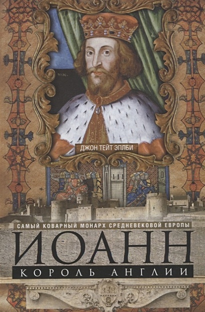 Иоанн, король Англии. Самый коварный монарх средневековой Европы - фото 1