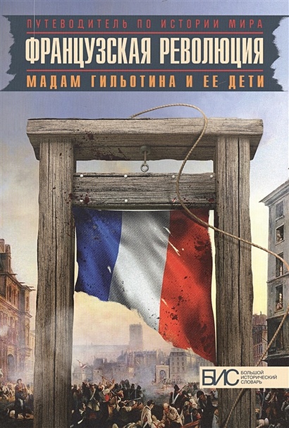 Французская революция. Мадам Гильотина и ее дети - фото 1