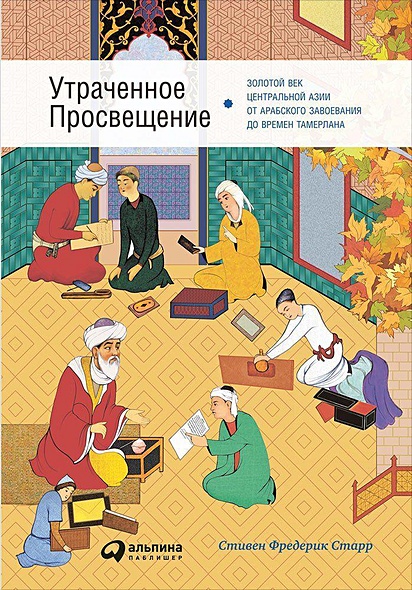 Утраченное Просвещение: золотой век Центральной Азии от арабского завоевания до времен Тамерлана - фото 1