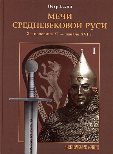 Мечи средневековой Руси. 2-я половина XI - начало XVI в. Том 1 - фото 1