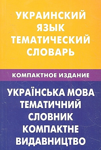 Украинский язык. Тематический словарь. Компактное издание. 10 000 слов. С транскрипцией украинских слов. С русским и и украинским указателями - фото 1