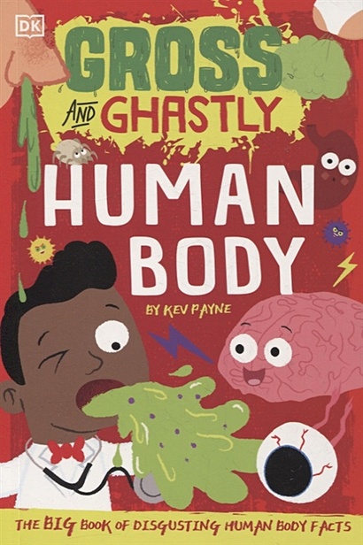 Gross and Ghastly. Human Body. The Big Book of Disgusting Human Body Facts - фото 1
