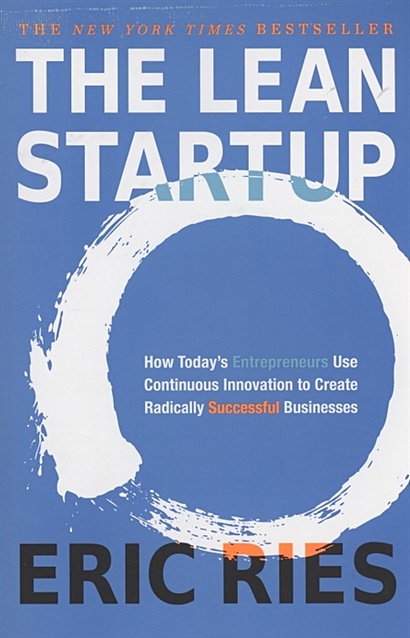 The Lean Startup. How Today's Entrepreneurs Use Continuous Innovation to Create Radically Successful Businesses - фото 1