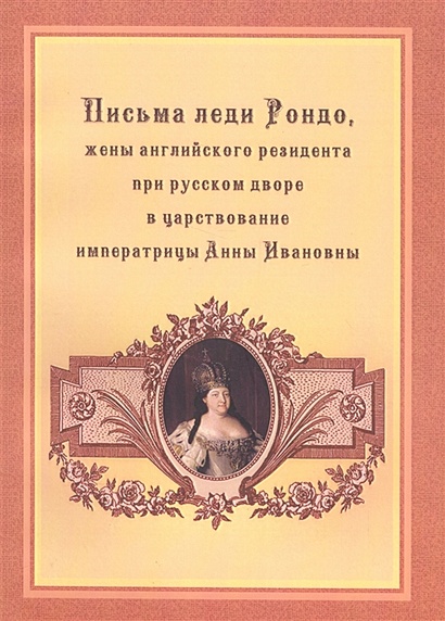 Письма леди Рондо, жены английского резидента при русском дворе в царствование императрицы Анны Ивановны - фото 1