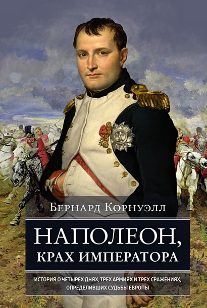 Наполеон, крах императора: История о четырех днях, трех армиях и трех сражениях, определивших судьбы Европы - фото 1