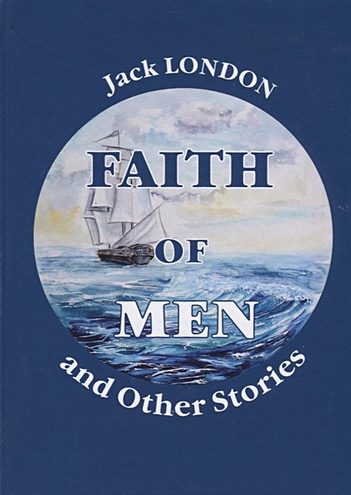 Faith of Men, and Other Stories = Мужская верность и другие рассказы: на англ.яз - фото 1