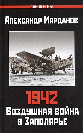 1942: Воздушная война в Заполярье. Книга Первая (1 января - 30 июня) - фото 1