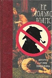 Книга Не только Холмс. Детектив времен Конан Дойла (Антология ...