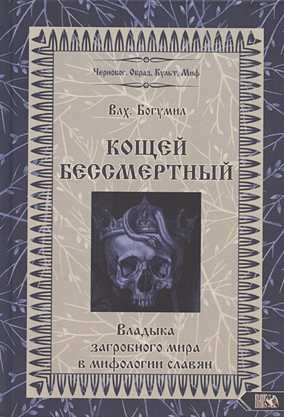 Кощей Бессмертный Владыка загробного мира в мифологии славян (Влх. Богумил) - фото 1