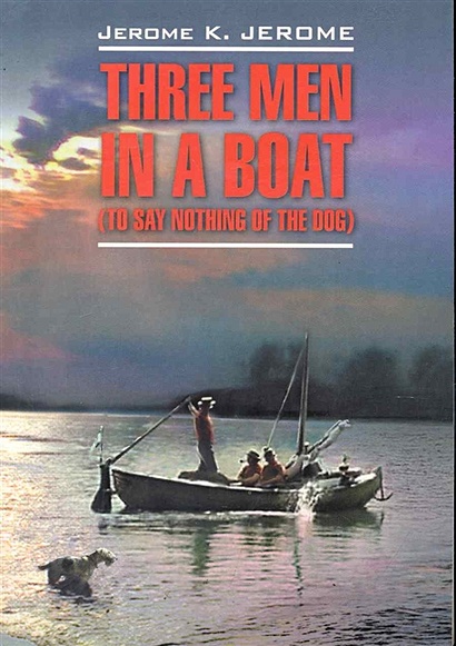 Three men in a boat (To say nothing of the dog) / Трое в лодке, не считая собаки: Книга для чтения на английском языке - фото 1