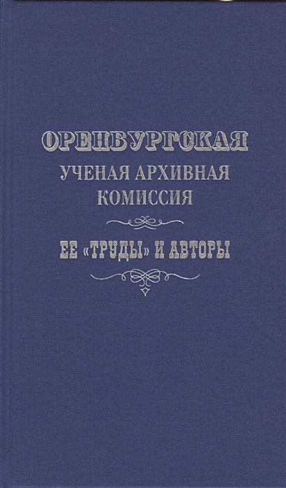 Оренбургская ученая архивная комиссия: ее "Труды" и авторы - фото 1