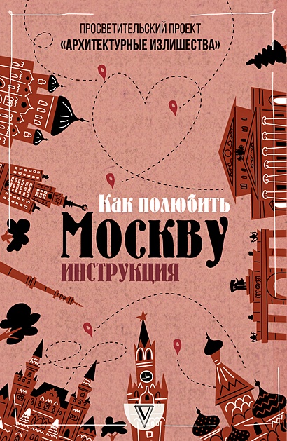 Архитектурные излишества: как полюбить Москву. Инструкция (с автографом) - фото 1
