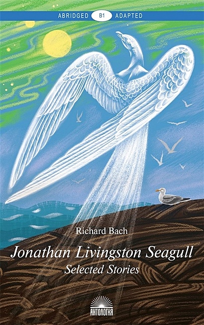 Jonathan Livingston Seagull. Selected Stories= Чайка по имени Джонатан Ливингстон. Книга для чтения на английском языке. Уровень B1 - фото 1