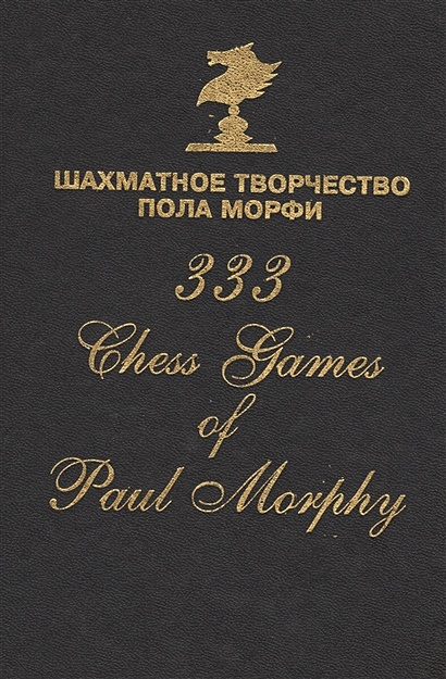 Шахматное творчество Пола Морфи = 333 Chess games of Paul Morphy - фото 1