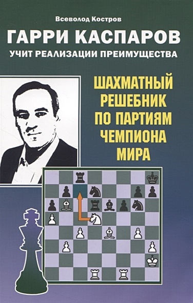 Гарри Каспаров учит реализации преимущества. Шахматный решебник по партиям чемпиона мира - фото 1