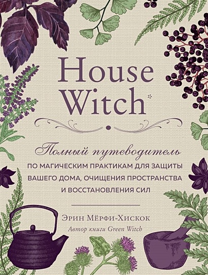House Witch. Полный путеводитель по магическим практикам для защиты вашего дома, очищения пространства и восстановления сил - фото 1